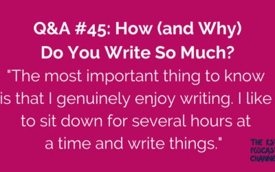 Q&A #45: How (and Why) Do You Write So Much?