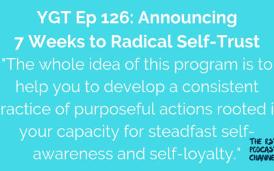 YGT 126: Announcing 7 Weeks to Radical Self-Trust