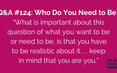 Q&A #124: Who Do You Need to Be?