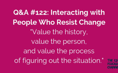 Q&A #122: Interacting with People Who Resist Change