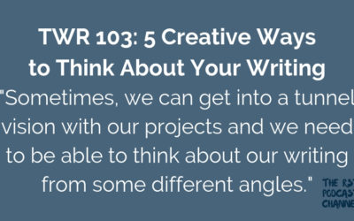 TWR 103: 5 Creative Ways to Think About Your Writing