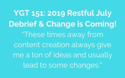 YGT 151: 2019 Restful July Debrief & Change is Coming!