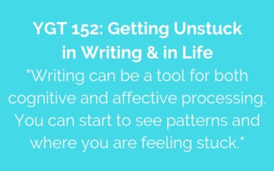 YGT 152: Getting Unstuck in Writing & in Life